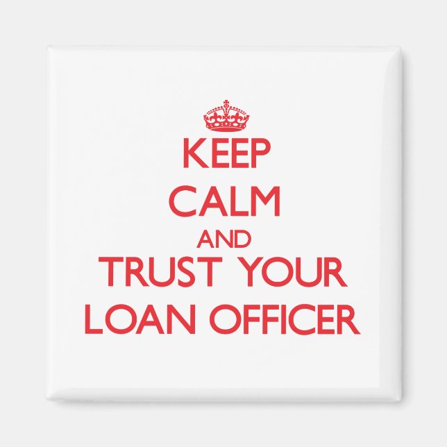 Keep Calm and Trust Your Loan Officer Magnet (Front)
