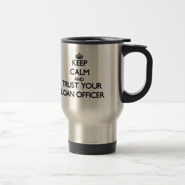 Keep Calm and Trust Your Loan Officer Travel Mug (Right)