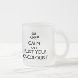 Keep Calm and Trust Your Oncologist Frosted Glass Coffee Mug