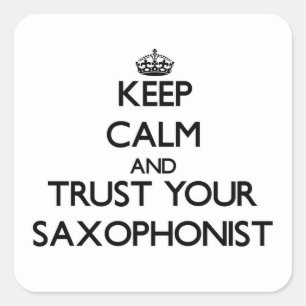 Keep Calm and Trust Your Saxophonist Square Sticker