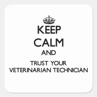 Keep Calm and Trust Your Veterinarian Technician Square Sticker