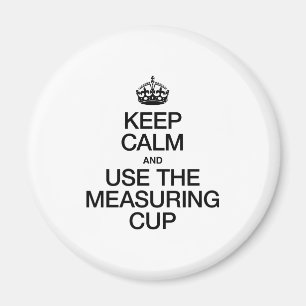 KEEP CALM AND USE THE MEASURING CUP MAGNET