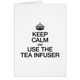 KEEP CALM AND USE THE TEA INFUSER