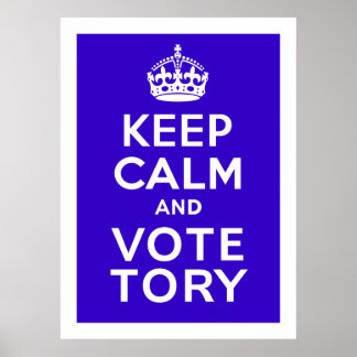 Keep Calm And Vote Tory ~ Political U.K Poster