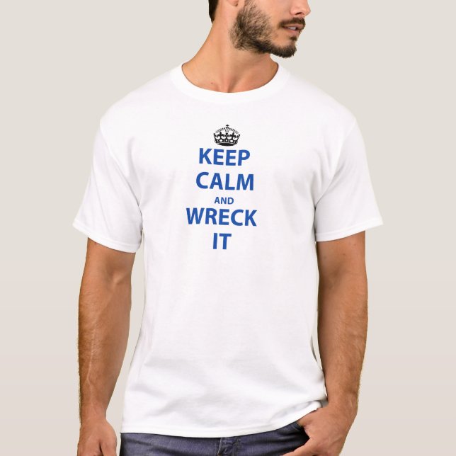 Keep Calm and Wreck It! T-Shirt (Front)