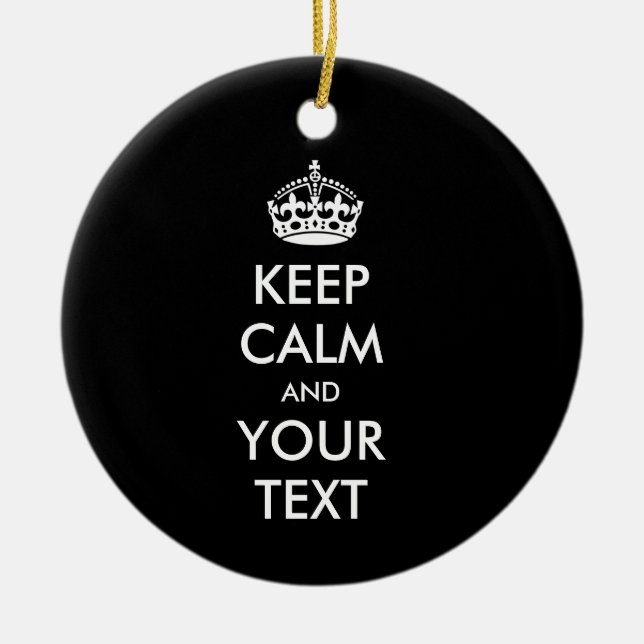 KEEP CALM and YOUR TEXT - Change BLACK background Ceramic Ornament (Front)