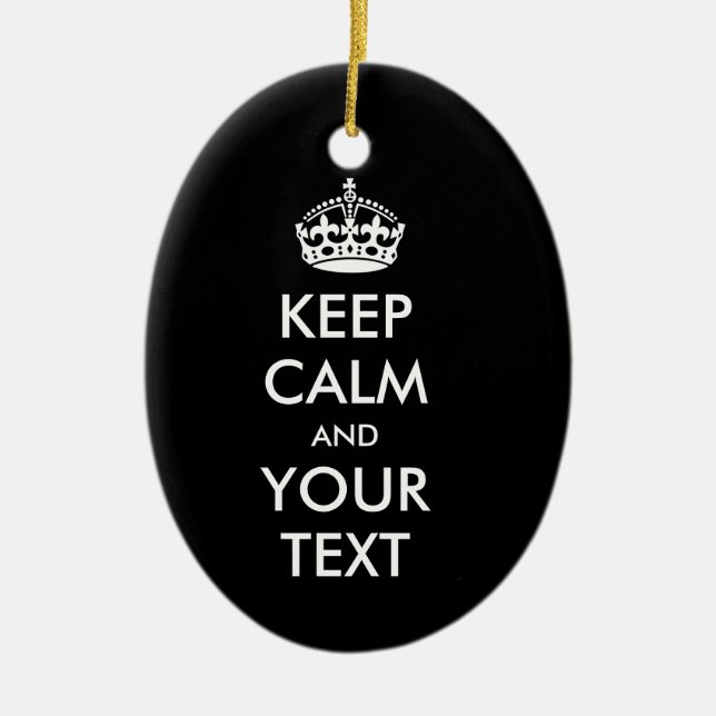 KEEP CALM and YOUR TEXT - Change BLACK background Ceramic Ornament (Front)