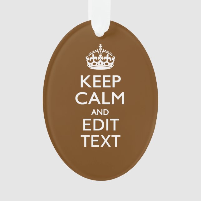 Keep Calm And Your Text on Brown Ornament (Front)