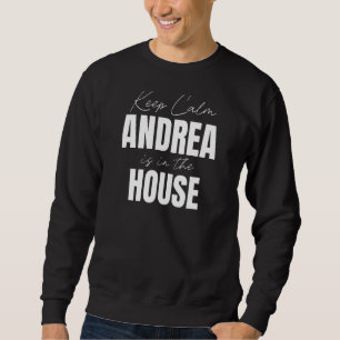 Keep Calm Andrea Is In The House Andrea Sweatshirt