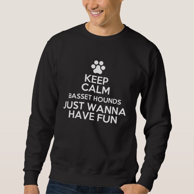 Keep Calm Basset Hounds Just Wanna Have Fun Sweatshirt (Front)
