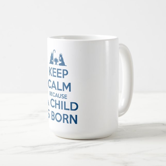 Keep Calm because a Child is Born Coffee Mug (Front Right)