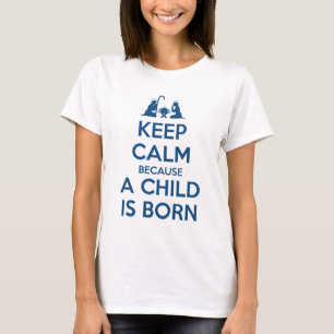 Keep Calm because a Child is Born T-Shirt