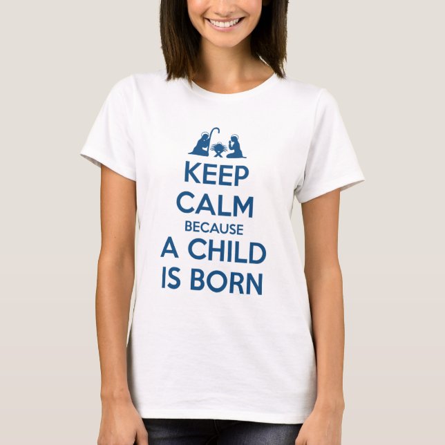 Keep Calm because a Child is Born T-Shirt (Front)