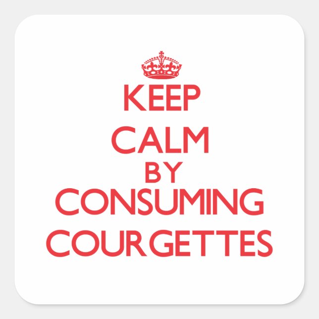 Keep calm by consuming Courgettes Square Sticker (Front)