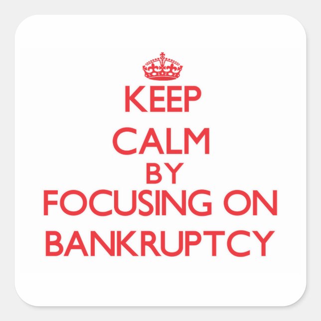 Keep Calm by focusing on Bankruptcy Square Sticker (Front)