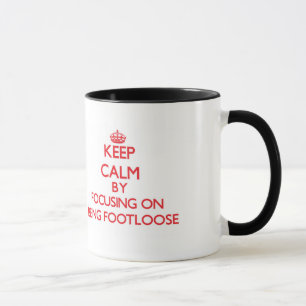 Keep Calm by focusing on Being Footloose Mug