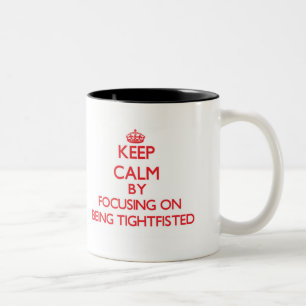 Keep Calm by focusing on Being Tightfisted Two-Tone Coffee Mug