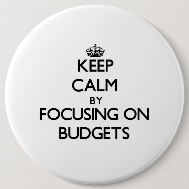 Keep Calm by focusing on Budgets 6 Cm Round Badge (Front)