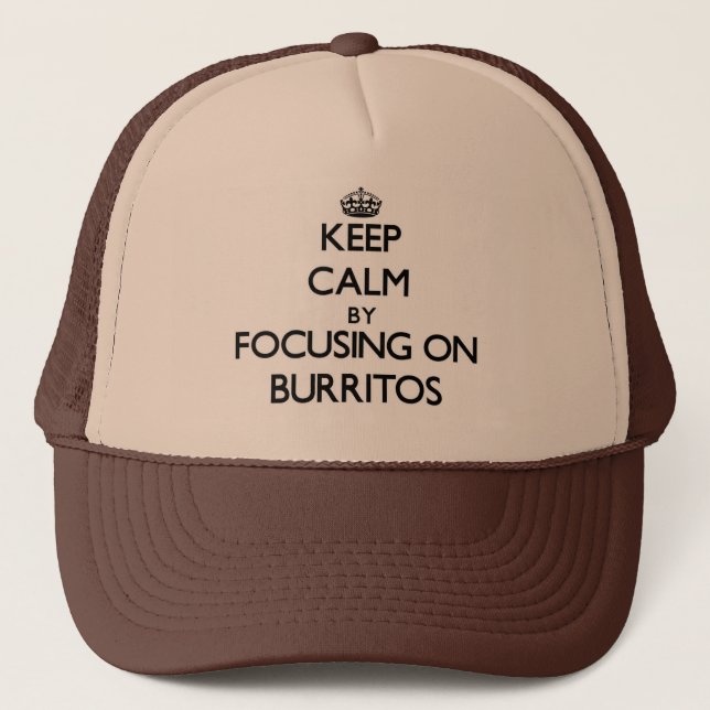 Keep Calm by focusing on Burritos Trucker Hat (Front)