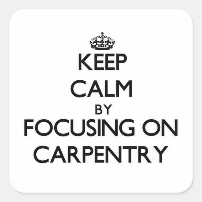 Keep calm by focusing on Carpentry Square Sticker (Front)