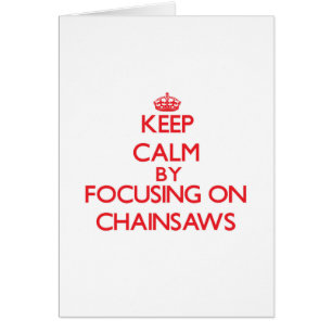 Keep Calm by focusing on Chainsaws