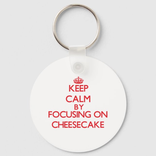 Keep Calm by focusing on Cheesecake Key Ring (Front)