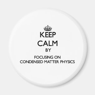 Keep calm by focusing on Condensed Matter Physics Magnet