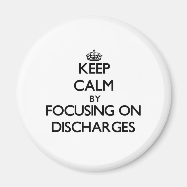 Keep Calm by focusing on Discharges Magnet (Front)