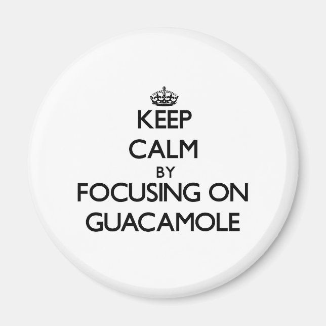 Keep Calm by focusing on Guacamole Magnet (Front)