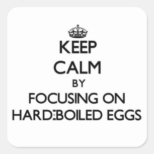Keep Calm by focusing on Hard-Boiled Eggs Square Sticker