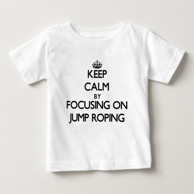 Keep Calm by focusing on Jump Roping Baby T-Shirt (Front)