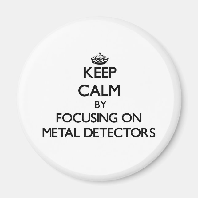 Keep Calm by focusing on Metal Detectors Magnet (Front)