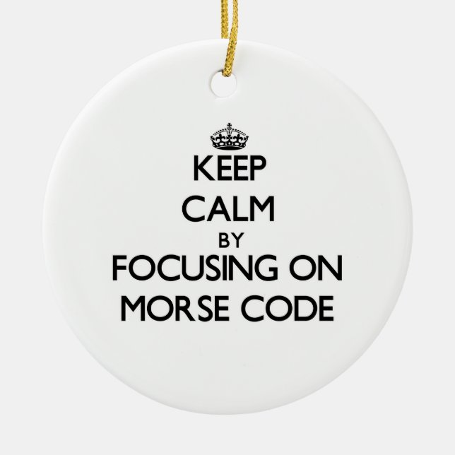 Keep Calm by focusing on Morse Code Ceramic Ornament (Front)