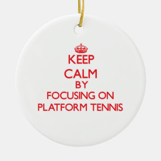 Keep calm by focusing on on Platform Tennis Ceramic Ornament