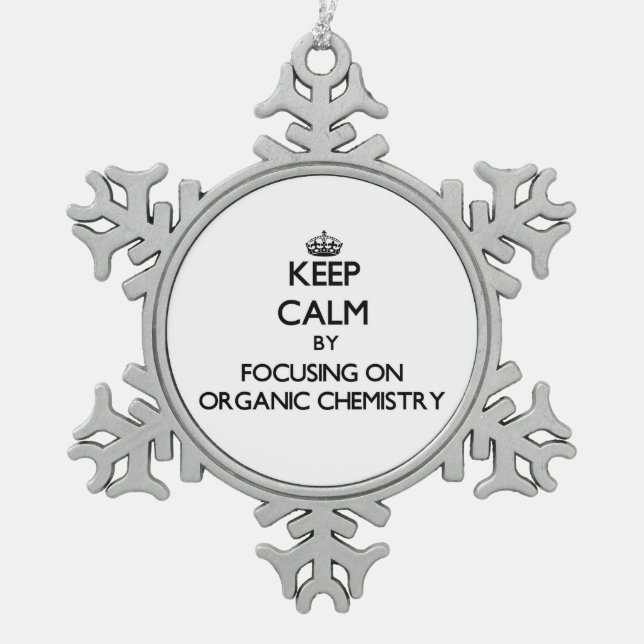 Keep calm by focusing on Organic Chemistry Snowflake Pewter Christmas Ornament (Front)