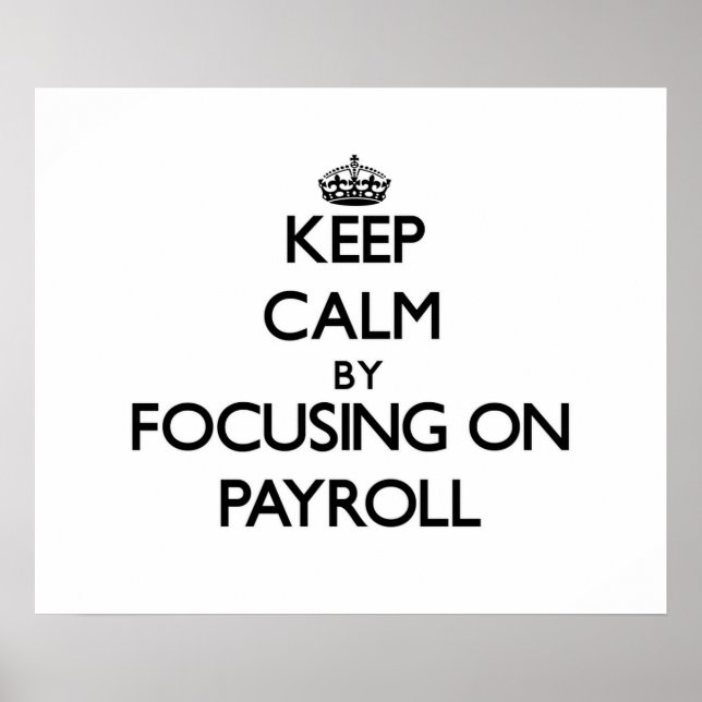 Keep Calm by focusing on Payroll Poster (Front)