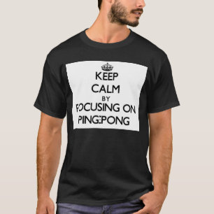 Keep Calm by focusing on Ping-Pong T-Shirt