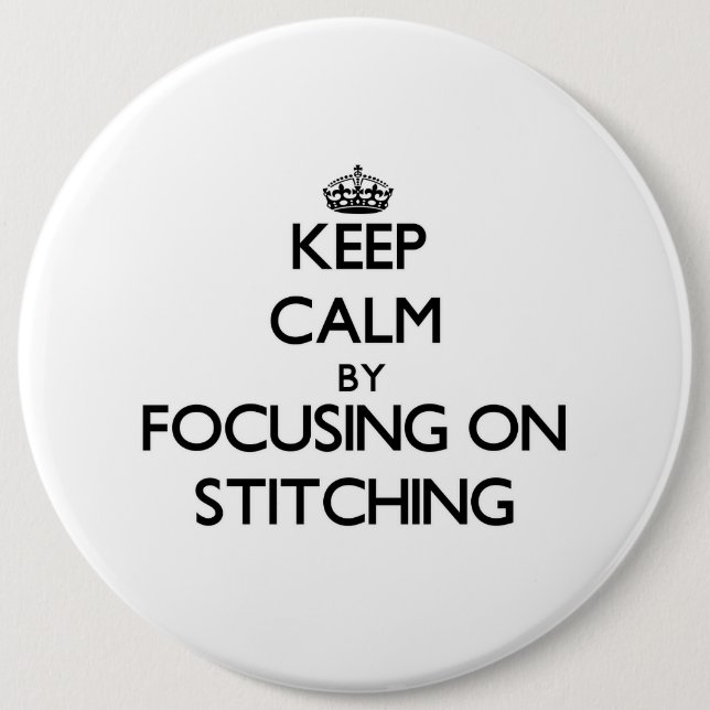 Keep Calm by focusing on Stitching 6 Cm Round Badge (Front)