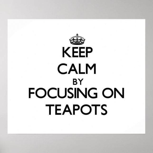 Keep Calm by focusing on Teapots Poster (Front)
