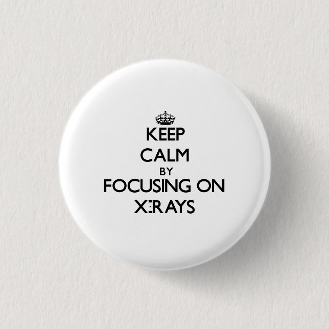 Keep Calm by focusing on X-Rays 3 Cm Round Badge (Front)