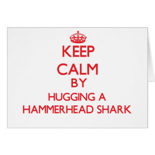 Keep calm by hugging a Hammerhead Shark