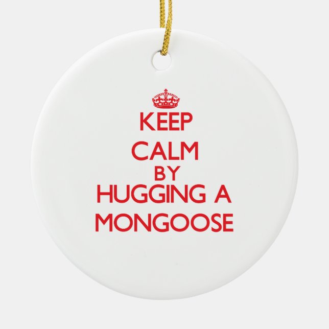 Keep calm by hugging a Mongoose Ceramic Ornament (Front)