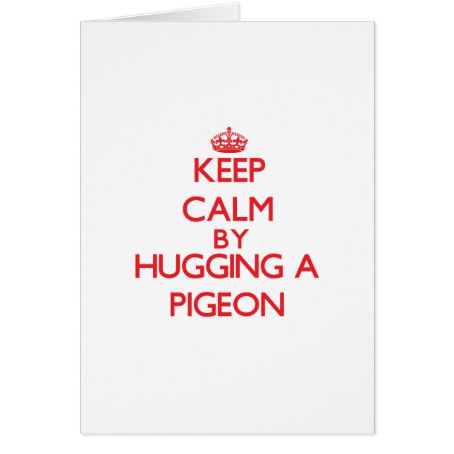Keep calm by hugging a Pigeon (Front)