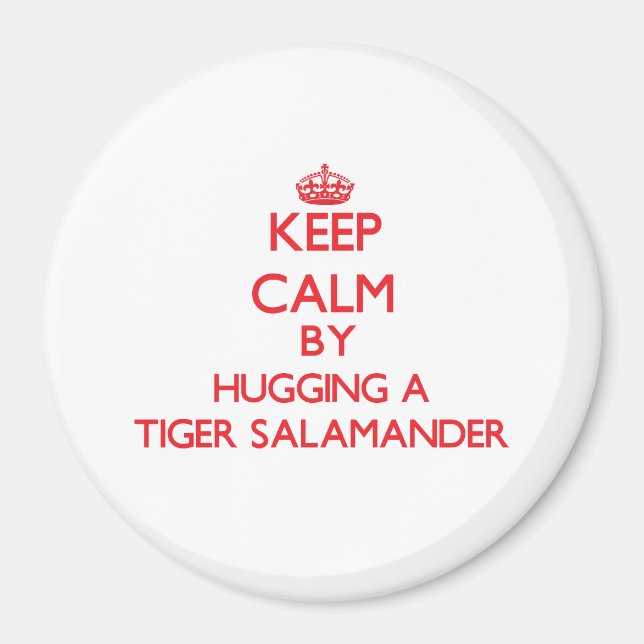 Keep calm by hugging a Tiger Salamander Magnet (Front)