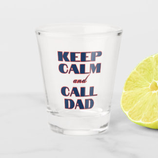 Keep Calm & Call Dad Shot Glass