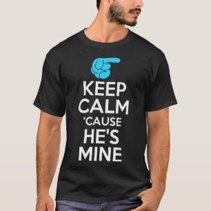 Keep Calm Cause He's Mine T-Shirt