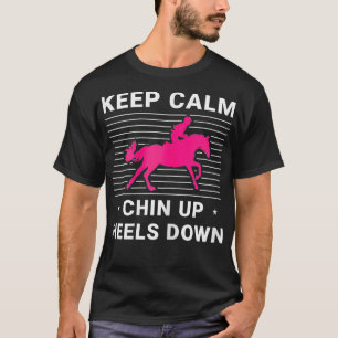 Keep Calm Chin Up Heels Down Cute Riding  Horse Pi T-Shirt
