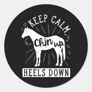 Keep Calm Chin Up Heels Down Horseback Riding Eque Classic Round Sticker