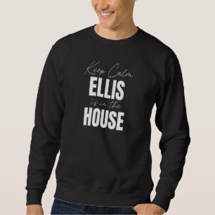 Keep Calm Ellis Is In The House Ellis Sweatshirt