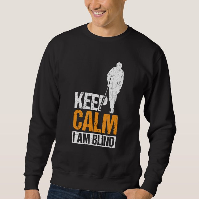 Keep Calm I Am Blind Blind People 1 Sweatshirt (Front)